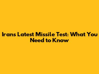 Iran's Latest Missile Test: What You Need to Know