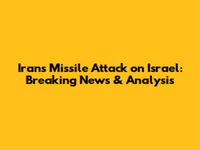 Iran's Missile Attack on Israel: Breaking News & Analysis