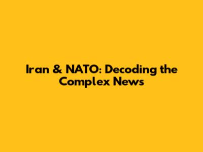 Iran & NATO: Decoding the Complex News