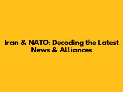 Iran & NATO: Decoding the Latest News & Alliances