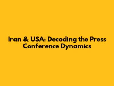 Iran & USA: Decoding the Press Conference Dynamics