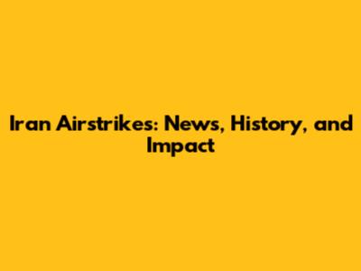 Iran Airstrikes: News, History, and Impact