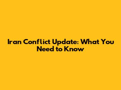 Iran Conflict Update: What You Need to Know