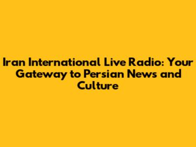 Iran International Live Radio: Your Gateway to Persian News and Culture