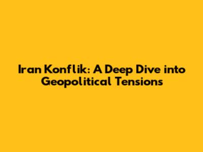 Iran Konflik: A Deep Dive into Geopolitical Tensions