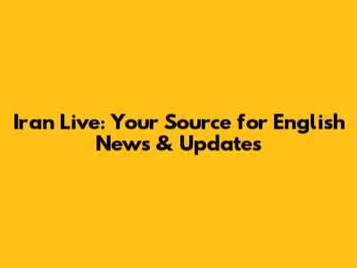 Iran Live: Your Source for English News & Updates