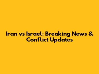 Iran vs Israel: Breaking News & Conflict Updates