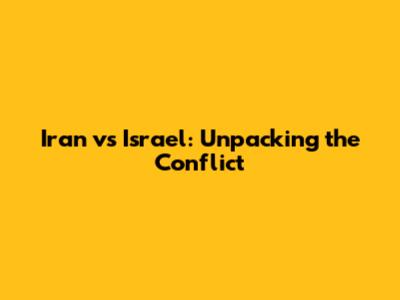 Iran vs Israel: Unpacking the Conflict