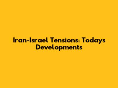 Iran-Israel Tensions: Today's Developments