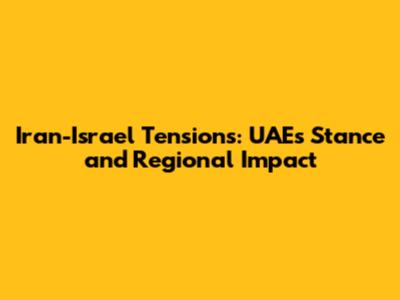 Iran-Israel Tensions: UAE's Stance and Regional Impact