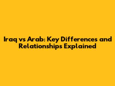 Iraq vs Arab: Key Differences and Relationships Explained
