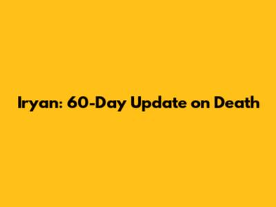 Iryan: 60-Day Update on Death