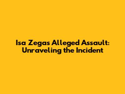 Isa Zega's Alleged Assault: Unraveling the Incident