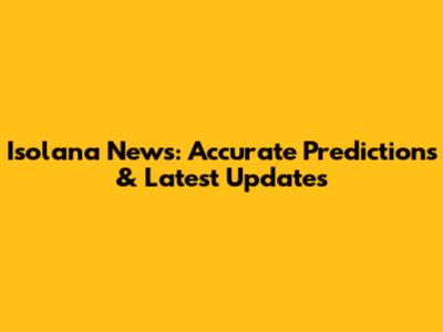 Isolana News: Accurate Predictions & Latest Updates