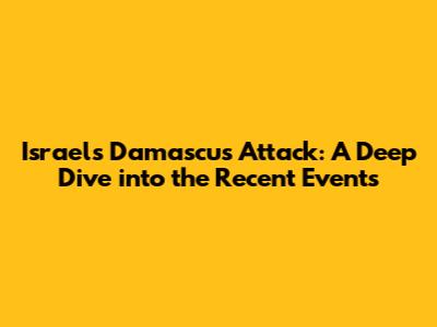 Israel's Damascus Attack: A Deep Dive into the Recent Events