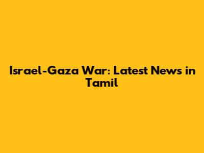 Israel-Gaza War: Latest News in Tamil