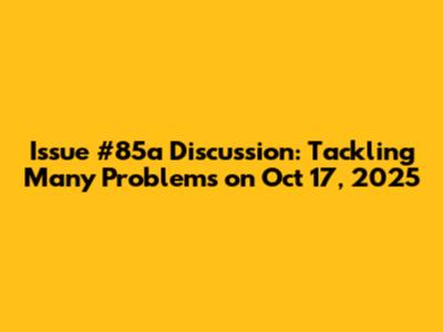 Issue #85a Discussion: Tackling Many Problems on Oct 17, 2025