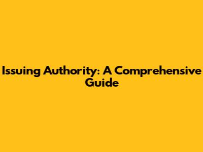 Issuing Authority: A Comprehensive Guide