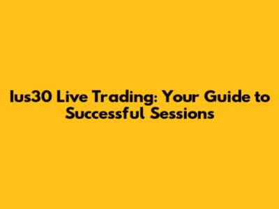 Ius30 Live Trading: Your Guide to Successful Sessions