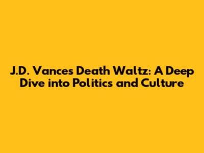 J.D. Vance's 'Death Waltz': A Deep Dive into Politics and Culture