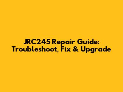 JRC245 Repair Guide: Troubleshoot, Fix & Upgrade