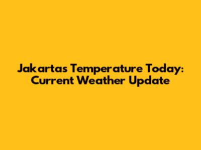 Jakarta's Temperature Today: Current Weather Update