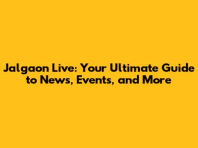 Jalgaon Live: Your Ultimate Guide to News, Events, and More