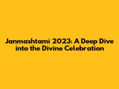 Janmashtami 2023: A Deep Dive into the Divine Celebration