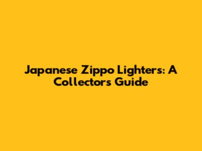 Japanese Zippo Lighters: A Collector's Guide