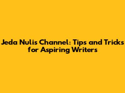 Jeda Nulis Channel: Tips and Tricks for Aspiring Writers