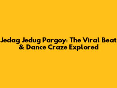 Jedag Jedug Pargoy: The Viral Beat & Dance Craze Explored