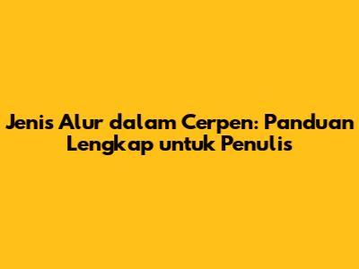 Jenis Alur dalam Cerpen: Panduan Lengkap untuk Penulis