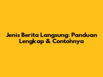 Jenis Berita Langsung: Panduan Lengkap & Contohnya
