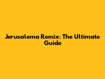 Jerusalema Remix: The Ultimate Guide