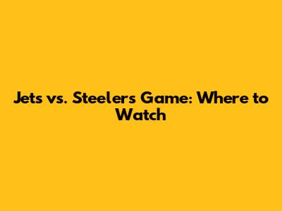 Jets vs. Steelers Game: Where to Watch