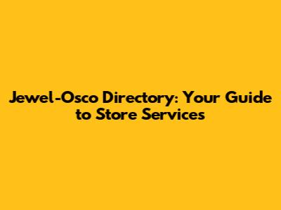 Jewel-Osco Directory: Your Guide to Store Services