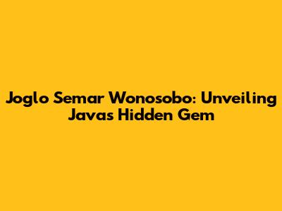 Joglo Semar Wonosobo: Unveiling Java's Hidden Gem