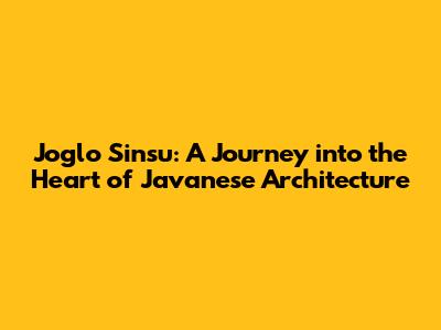 Joglo Sinsu: A Journey into the Heart of Javanese Architecture