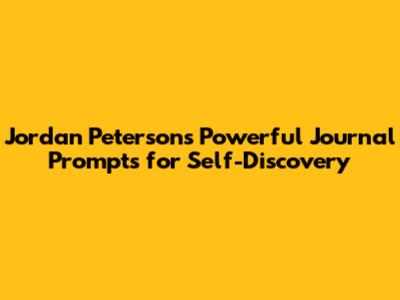 Jordan Peterson's Powerful Journal Prompts for Self-Discovery