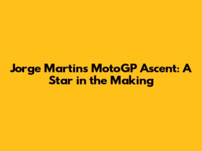 Jorge Martin's MotoGP Ascent: A Star in the Making