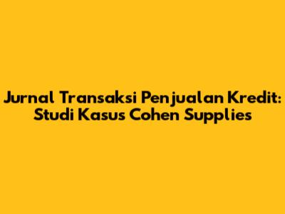 Jurnal Transaksi Penjualan Kredit: Studi Kasus Cohen Supplies