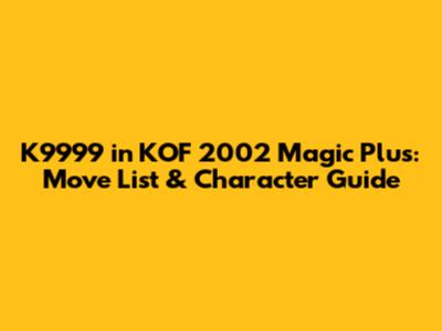 K9999 in KOF 2002 Magic Plus: Move List & Character Guide