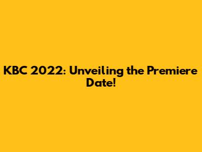 KBC 2022: Unveiling the Premiere Date!