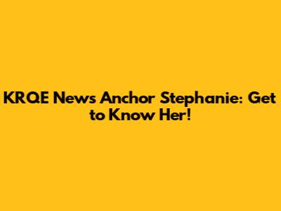 KRQE News Anchor Stephanie: Get to Know Her!