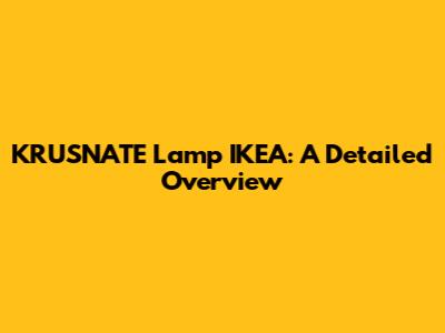 KRUSNATE Lamp IKEA: A Detailed Overview