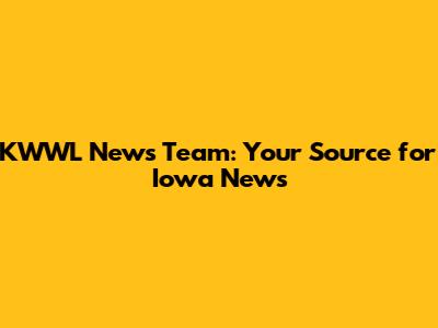 KWWL News Team: Your Source for Iowa News