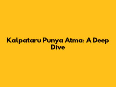 Kalpataru Punya Atma: A Deep Dive
