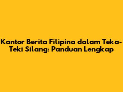 Kantor Berita Filipina dalam Teka-Teki Silang: Panduan Lengkap