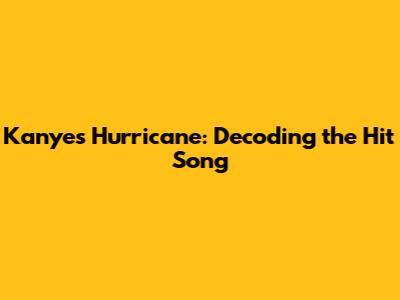 Kanye's 'Hurricane': Decoding the Hit Song