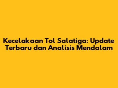 Kecelakaan Tol Salatiga: Update Terbaru dan Analisis Mendalam